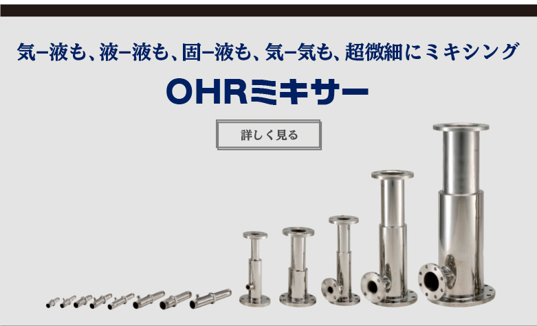 気−液も、 液−液も、 固–液も、超微細にミキシング OHRミキサー